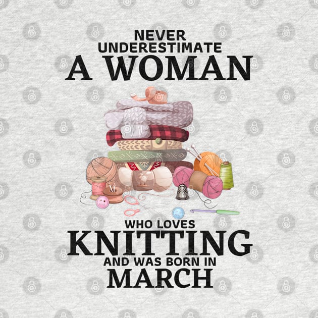 Never Underestimate A Woman Who Loves Knitting And Was Born In March by JustBeSatisfied